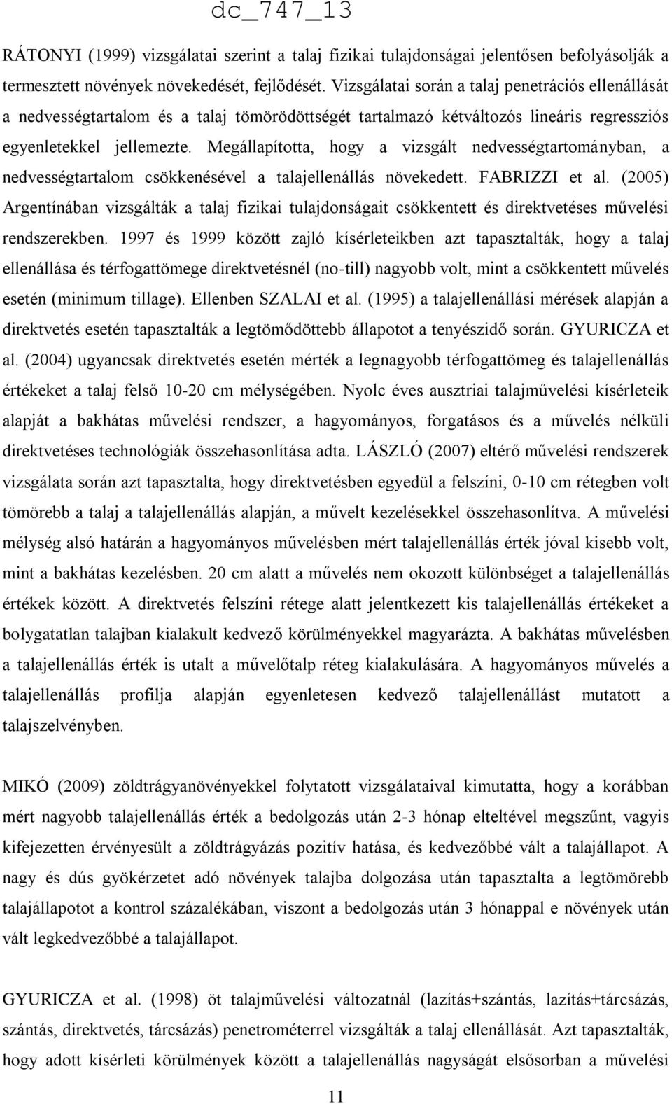 Megállapította, hogy a vizsgált nedvességtartományban, a nedvességtartalom csökkenésével a talajellenállás növekedett. FABRIZZI et al.