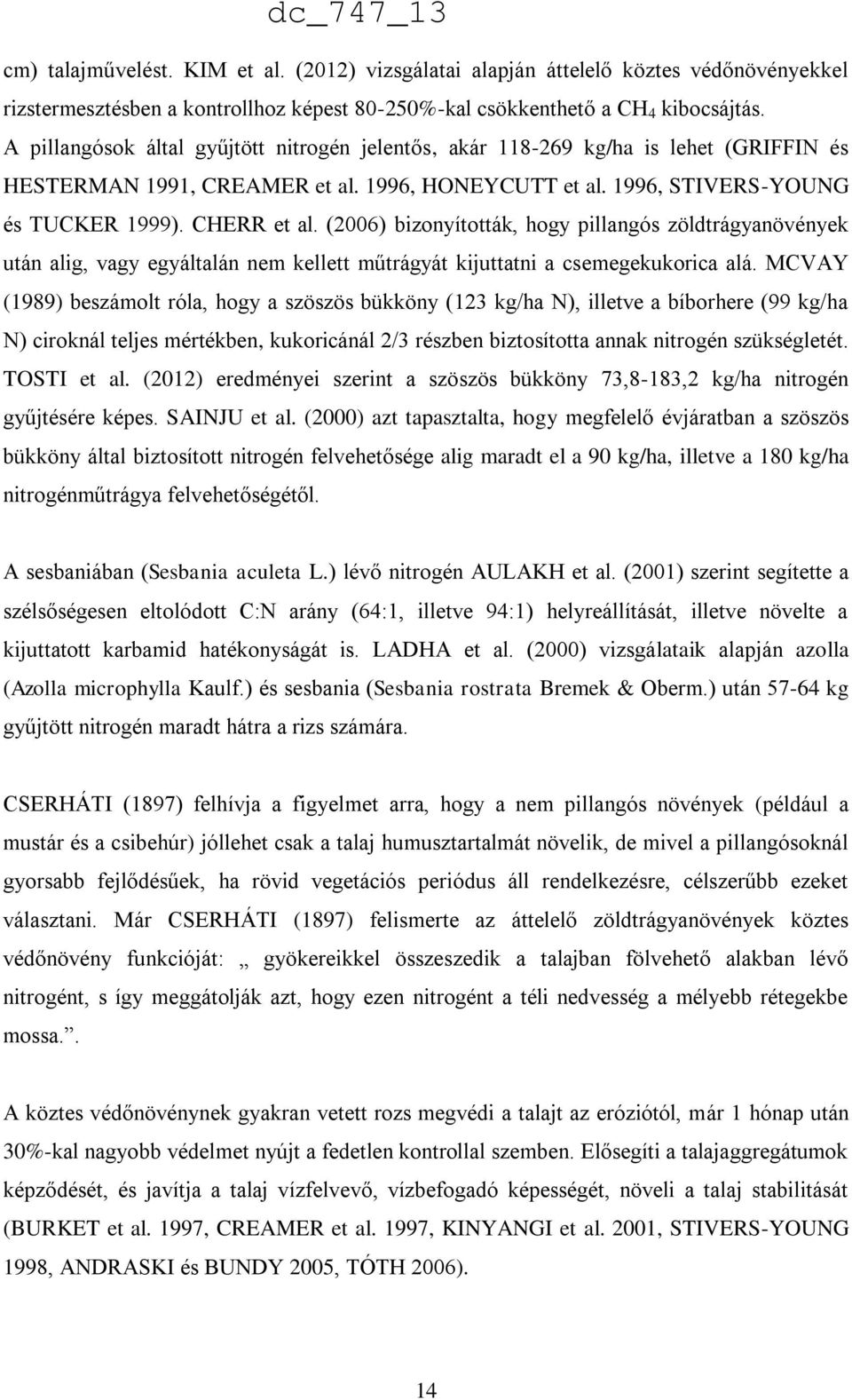 (2006) bizonyították, hogy pillangós zöldtrágyanövények után alig, vagy egyáltalán nem kellett műtrágyát kijuttatni a csemegekukorica alá.