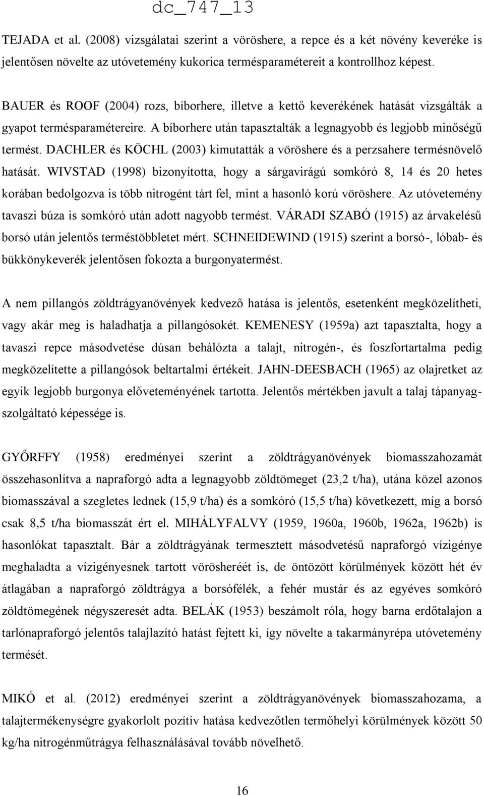 DACHLER és KÖCHL (2003) kimutatták a vöröshere és a perzsahere termésnövelő hatását.