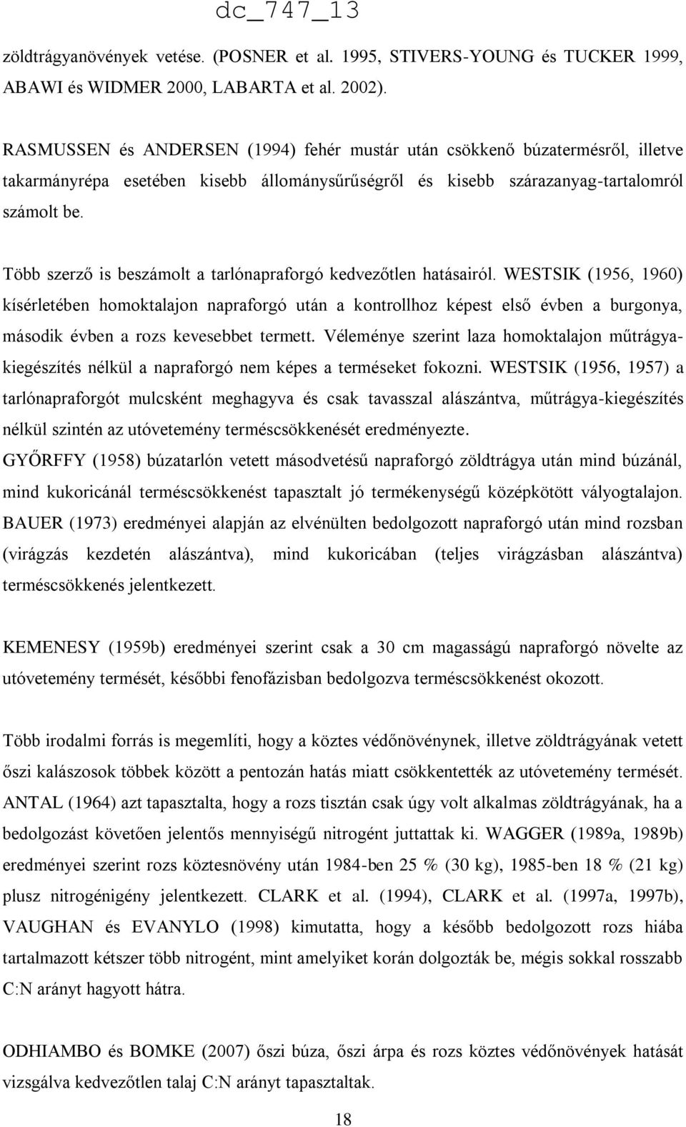 Több szerző is beszámolt a tarlónapraforgó kedvezőtlen hatásairól.