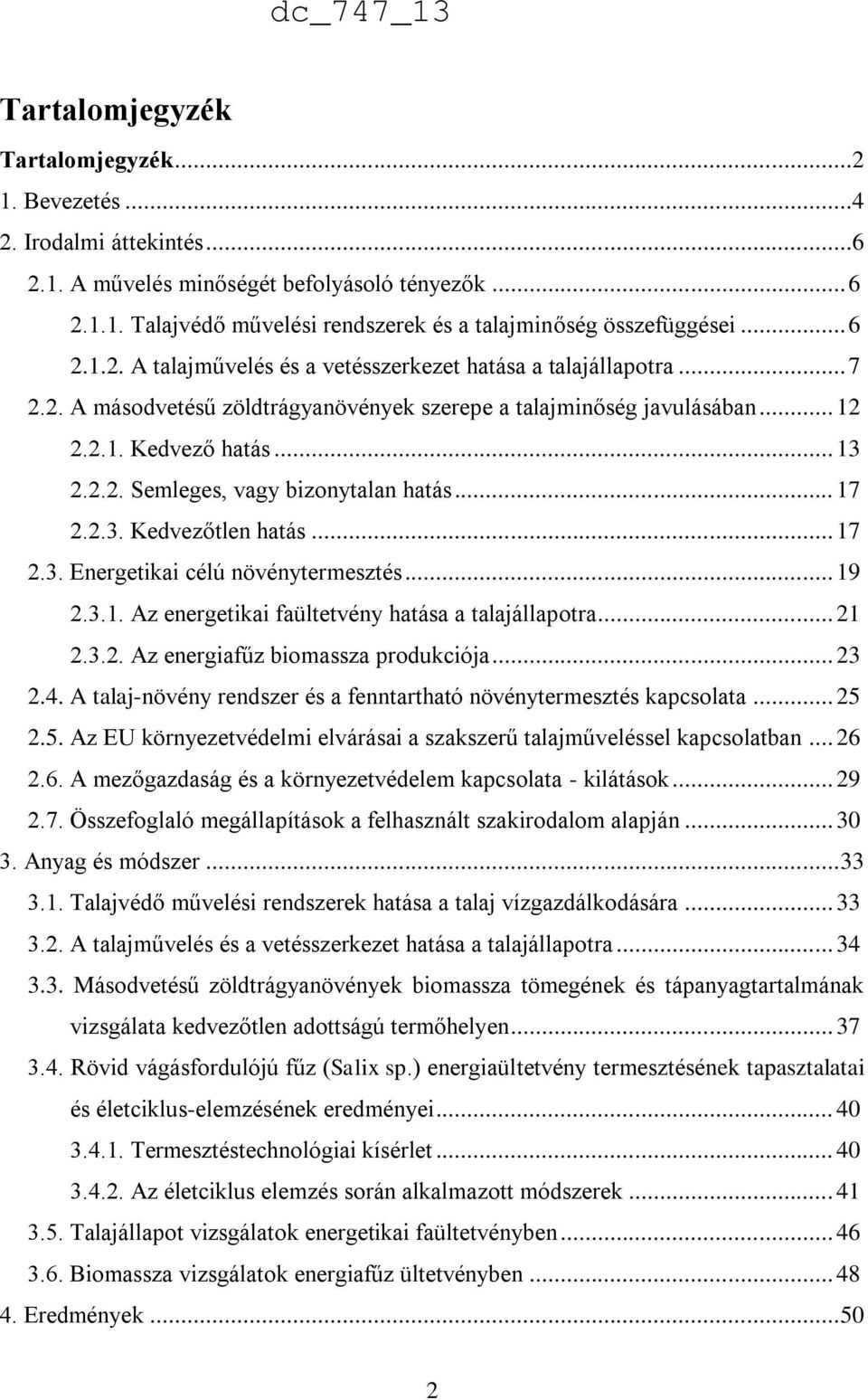 .. 17 2.2.3. Kedvezőtlen hatás... 17 2.3. Energetikai célú növénytermesztés... 19 2.3.1. Az energetikai faültetvény hatása a talajállapotra... 21 2.3.2. Az energiafűz biomassza produkciója... 23 2.4.