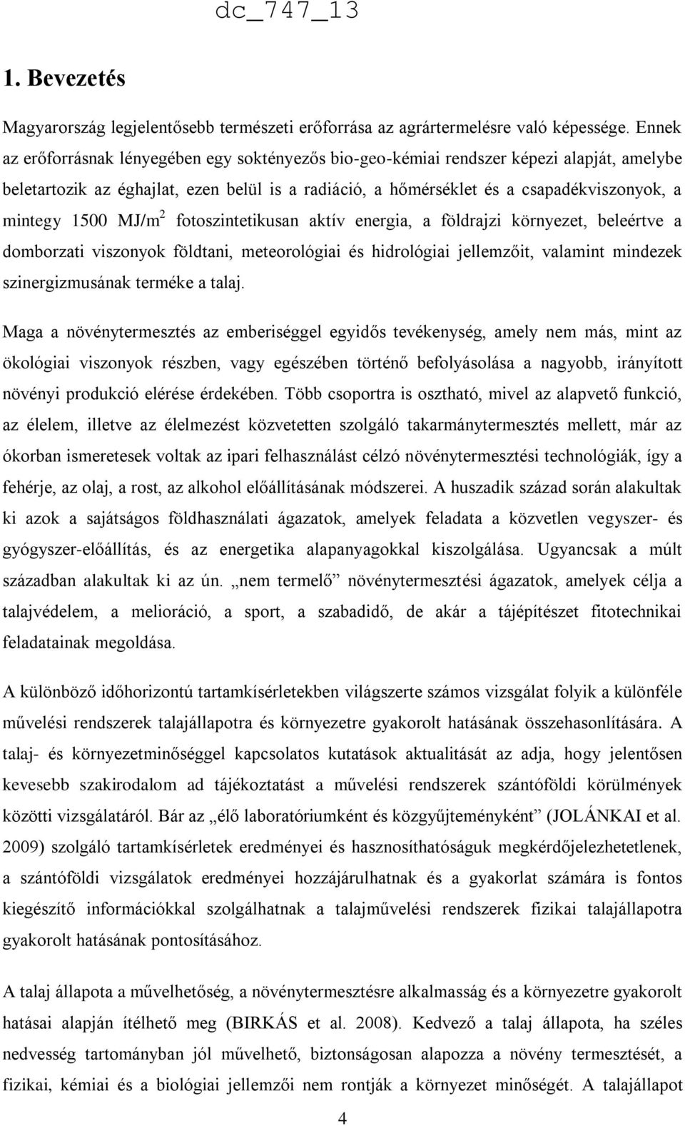 1500 MJ/m 2 fotoszintetikusan aktív energia, a földrajzi környezet, beleértve a domborzati viszonyok földtani, meteorológiai és hidrológiai jellemzőit, valamint mindezek szinergizmusának terméke a