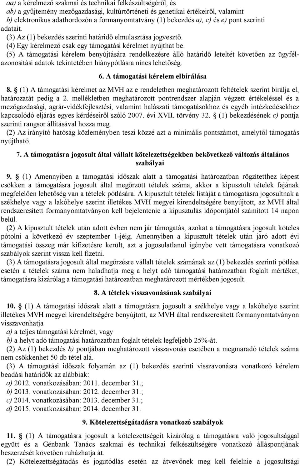 (5) A támogatási kérelem benyújtására rendelkezésre álló határidő leteltét követően az ügyfélazonosítási adatok tekintetében hiánypótlásra nincs lehetőség. 6. A támogatási kérelem elbírálása 8.