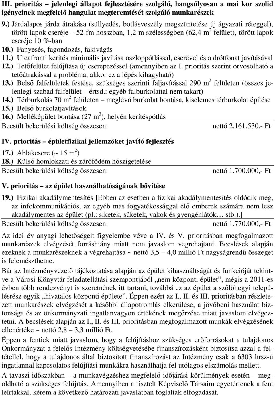 ) Fanyesés, fagondozás, fakivágás 11.) Utcafronti kerítés minimális javítása oszloppótlással, cserével és a drótfonat javításával 12.) Tetőfelület felújítása új cserepezéssel (amennyiben az I.