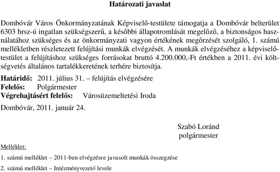 A munkák elvégzéséhez a képviselőtestület a felújításhoz szükséges forrásokat bruttó 4.200.000,-Ft értékben a 2011. évi költségvetés általános tartalékkeretének terhére biztosítja. Határidő: 2011.