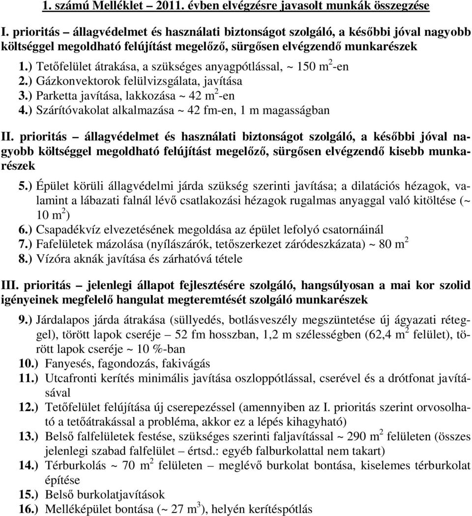 ) Tetőfelület átrakása, a szükséges anyagpótlással, ~ 150 m 2 -en 2.) Gázkonvektorok felülvizsgálata, javítása 3.) Parketta javítása, lakkozása ~ 42 m 2 -en 4.