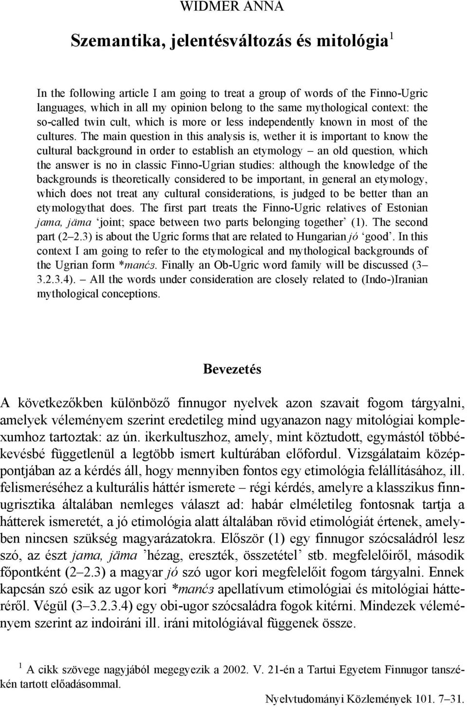 The main question in this analysis is, wether it is important to know the cultural background in order to establish an etymology an old question, which the answer is no in classic Finno-Ugrian