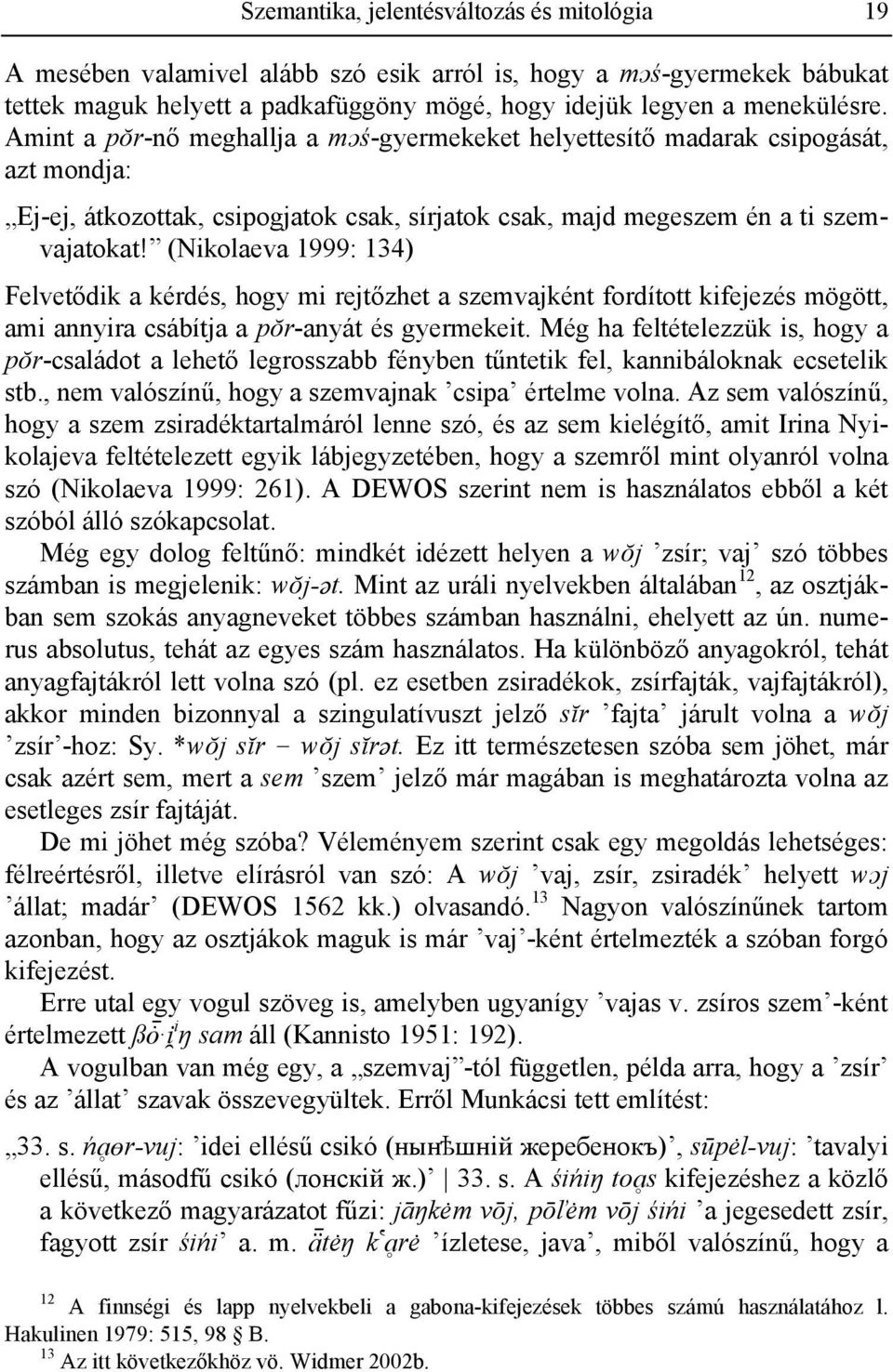 (Nikolaeva 1999: 134) Felvetődik a kérdés, hogy mi rejtőzhet a szemvajként fordított kifejezés mögött, ami annyira csábítja a pŏr-anyát és gyermekeit.