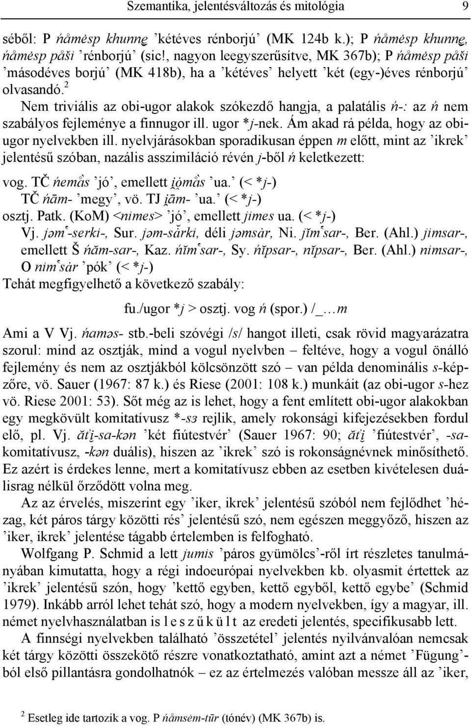 2 Nem triviális az obi-ugor alakok szókezdő hangja, a palatális ń-: az ń nem szabályos fejleménye a finnugor ill. ugor *j-nek. Ám akad rá példa, hogy az obiugor nyelvekben ill.