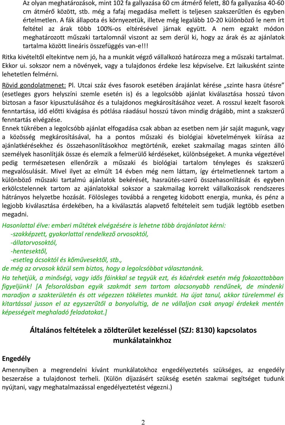 A nem egzakt módon meghatározott műszaki tartalomnál viszont az sem derül ki, hogy az árak és az ajánlatok tartalma között lineáris összefüggés van-e!