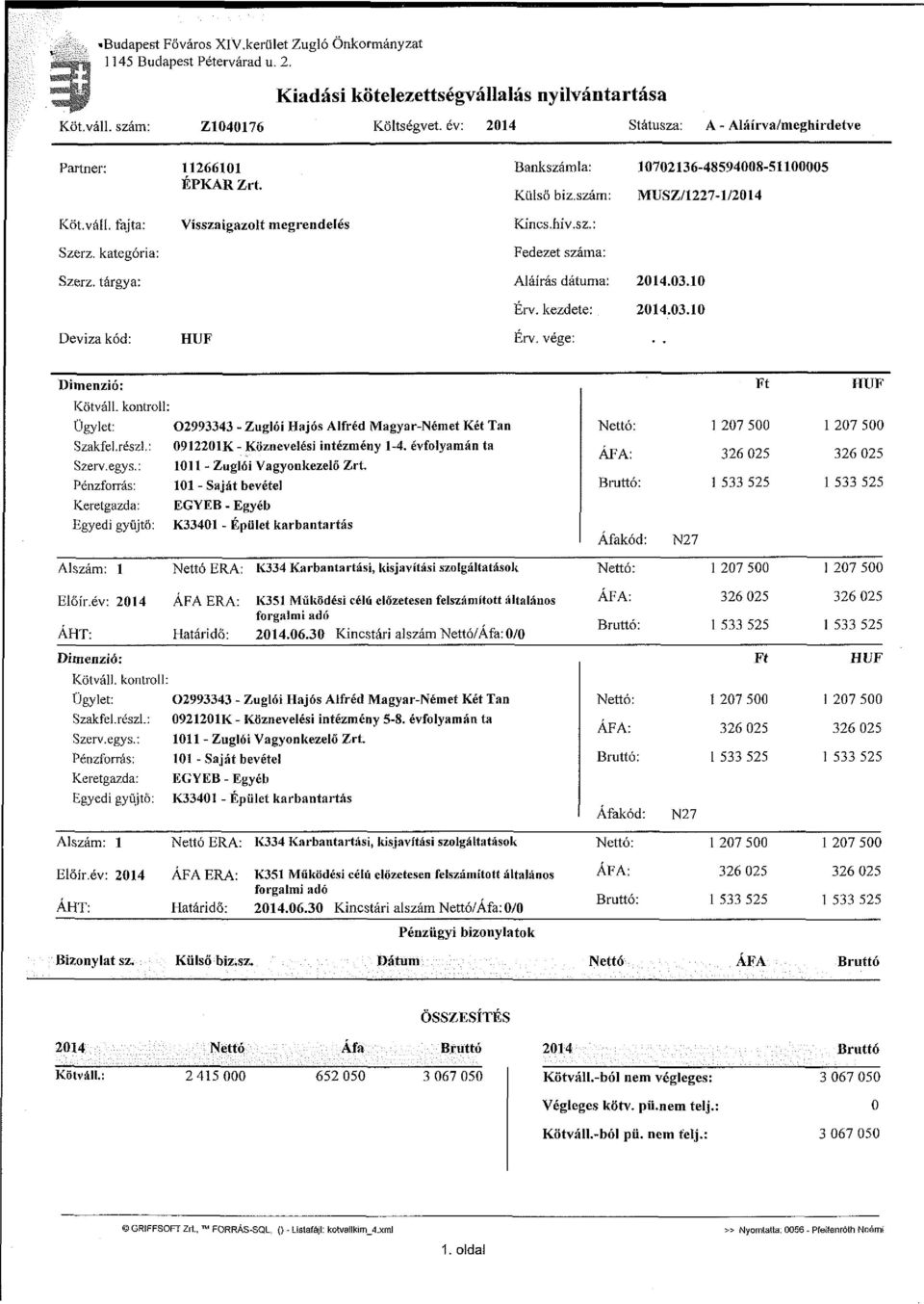 kategória: Visszaigazolt megrendelés Kincs.hiv.sz.: Fedezet száma: Szerz. tárgya: Aláírás dátuma: Érv. kezdete: 2014.03.10 2014.03.10 Deviza kód: HUF Érv. vége: Dimenzió: HUF Kötváll.