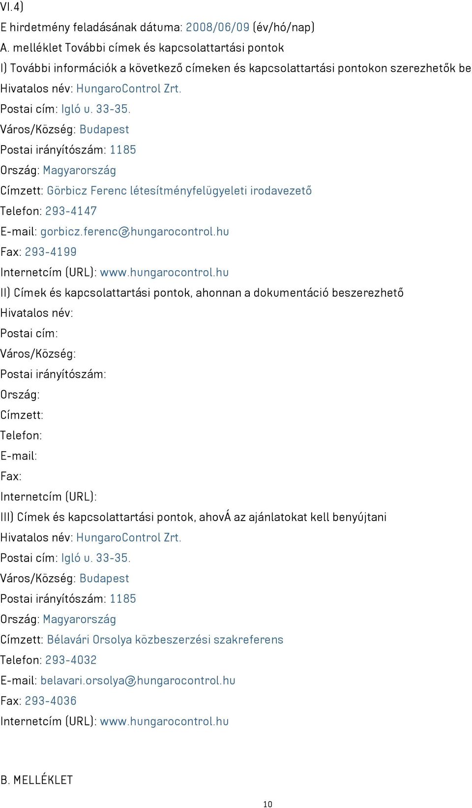 Város/Község: Budapest Postai irányítószám: 1185 Ország: Magyarország Címzett: Görbicz Ferenc létesítményfelügyeleti irodavezető Telefon: 293-4147 E-mail: gorbicz.ferenc@hungarocontrol.