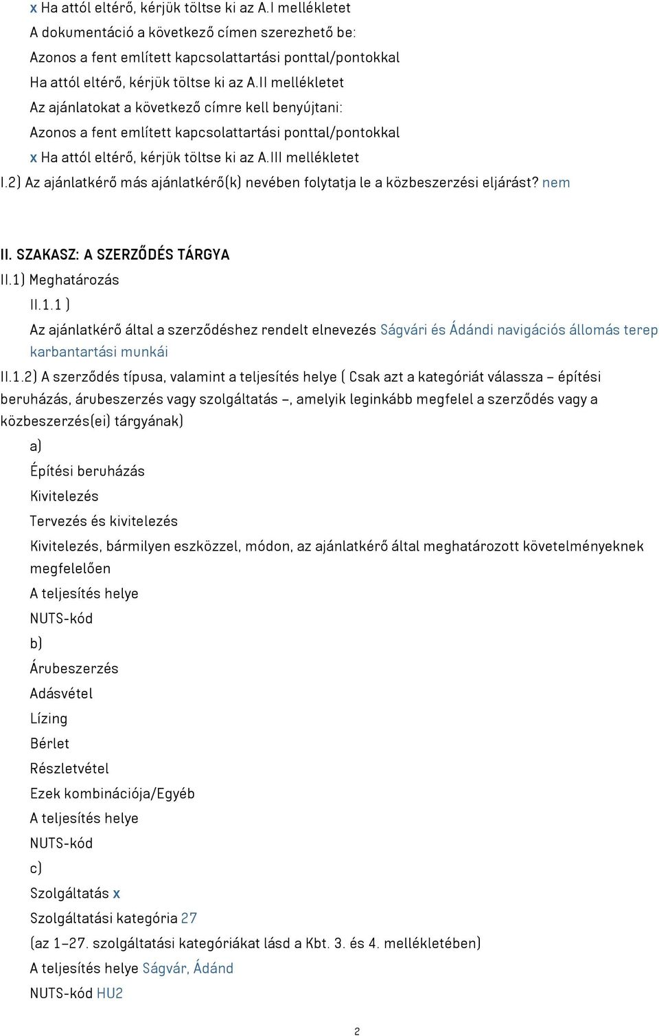 2) Az ajánlatkérő más ajánlatkérő(k) nevében folytatja le a közbeszerzési eljárást? nem II. SZAKASZ: A SZERZŐDÉS TÁRGYA II.1)