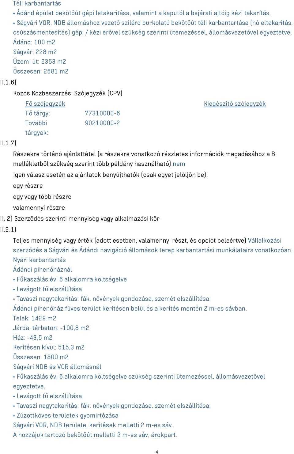 Ádánd: 100 m² Ságvár: 228 m² Üzemi út: 2353 m² Összesen: 2681 m² II.1.6) Közös Közbeszerzési Szójegyzék (CPV) Fő szójegyzék Kiegészítő szójegyzék Fő tárgy: 77310000-6 További 90210000-2 tárgyak: II.1.7) Részekre történő ajánlattétel (a részekre vonatkozó részletes információk megadásához a B.