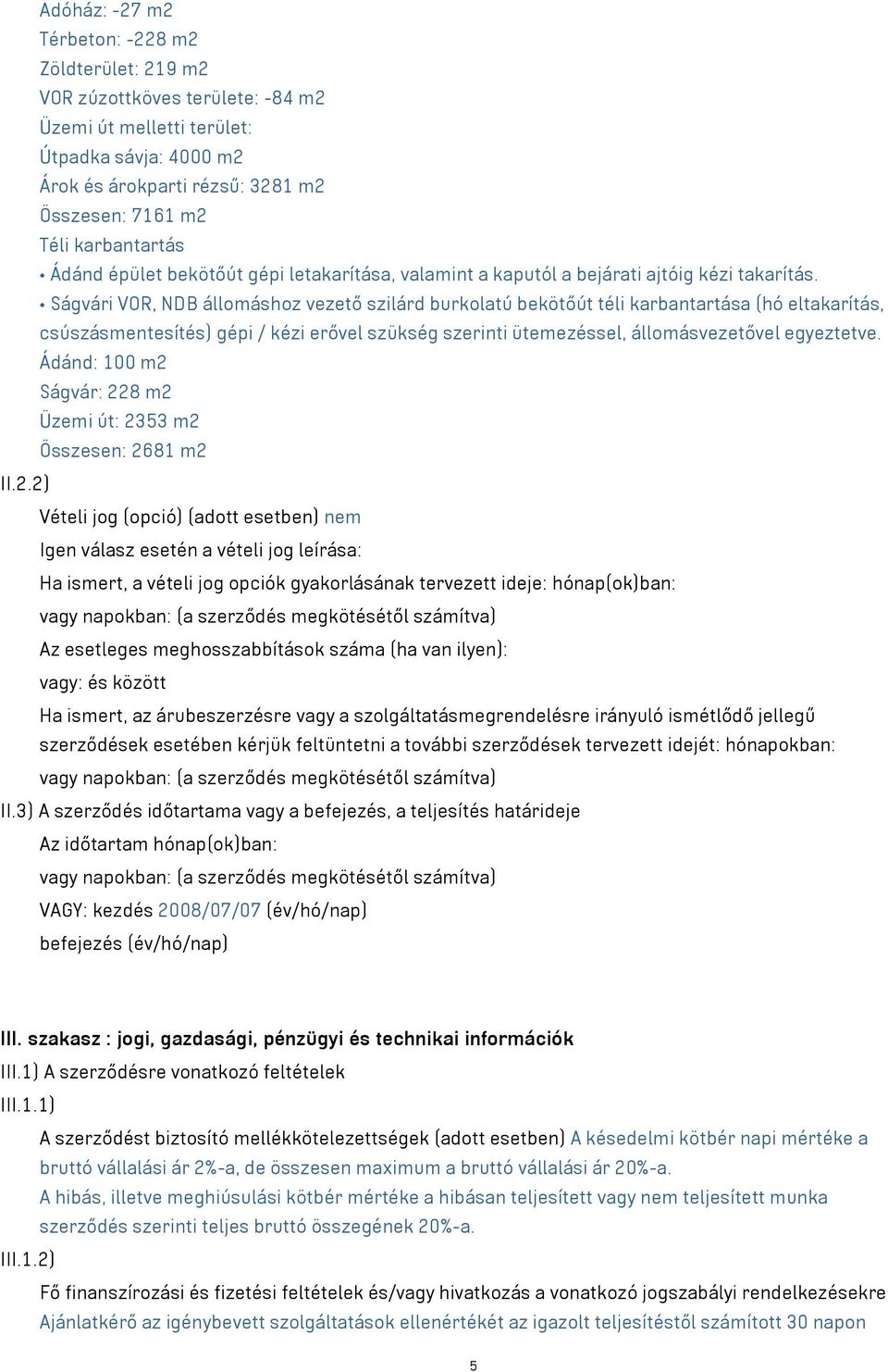 Ságvári VOR, NDB állomáshoz vezető szilárd burkolatú bekötőút téli karbantartása (hó eltakarítás, csúszásmentesítés) gépi / kézi erővel szükség szerinti ütemezéssel, állomásvezetővel egyeztetve.