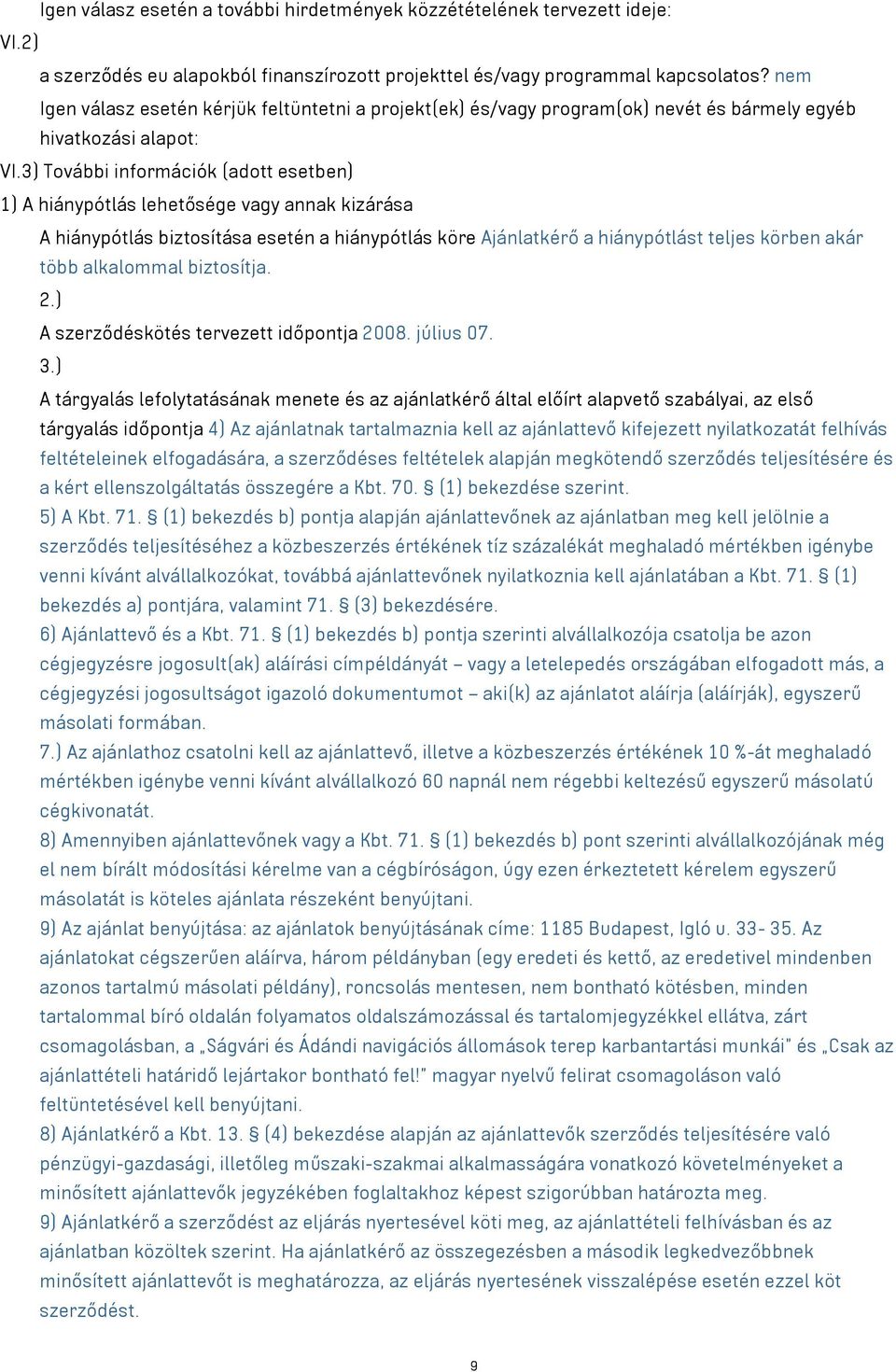 3) További információk (adott esetben) 1) A hiánypótlás lehetősége vagy annak kizárása A hiánypótlás biztosítása esetén a hiánypótlás köre Ajánlatkérő a hiánypótlást teljes körben akár több