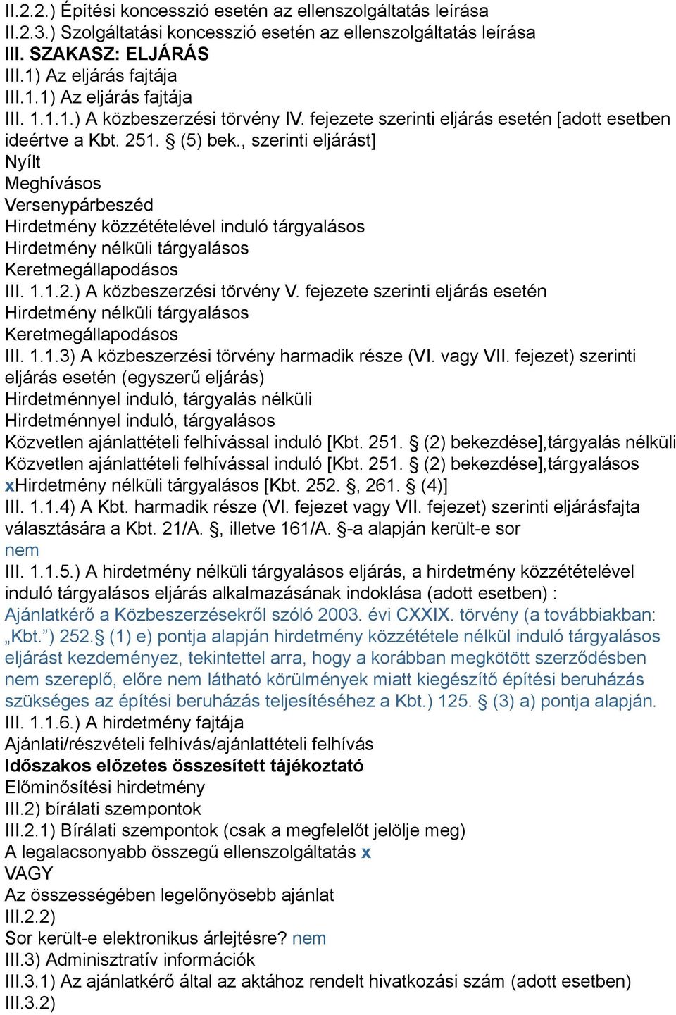 , szerinti eljárást] Nyílt Meghívásos Versenypárbeszéd Hirdetmény közzétételével induló tárgyalásos Hirdetmény nélküli tárgyalásos Keretmegállapodásos III. 1.1.2.) A közbeszerzési törvény V.