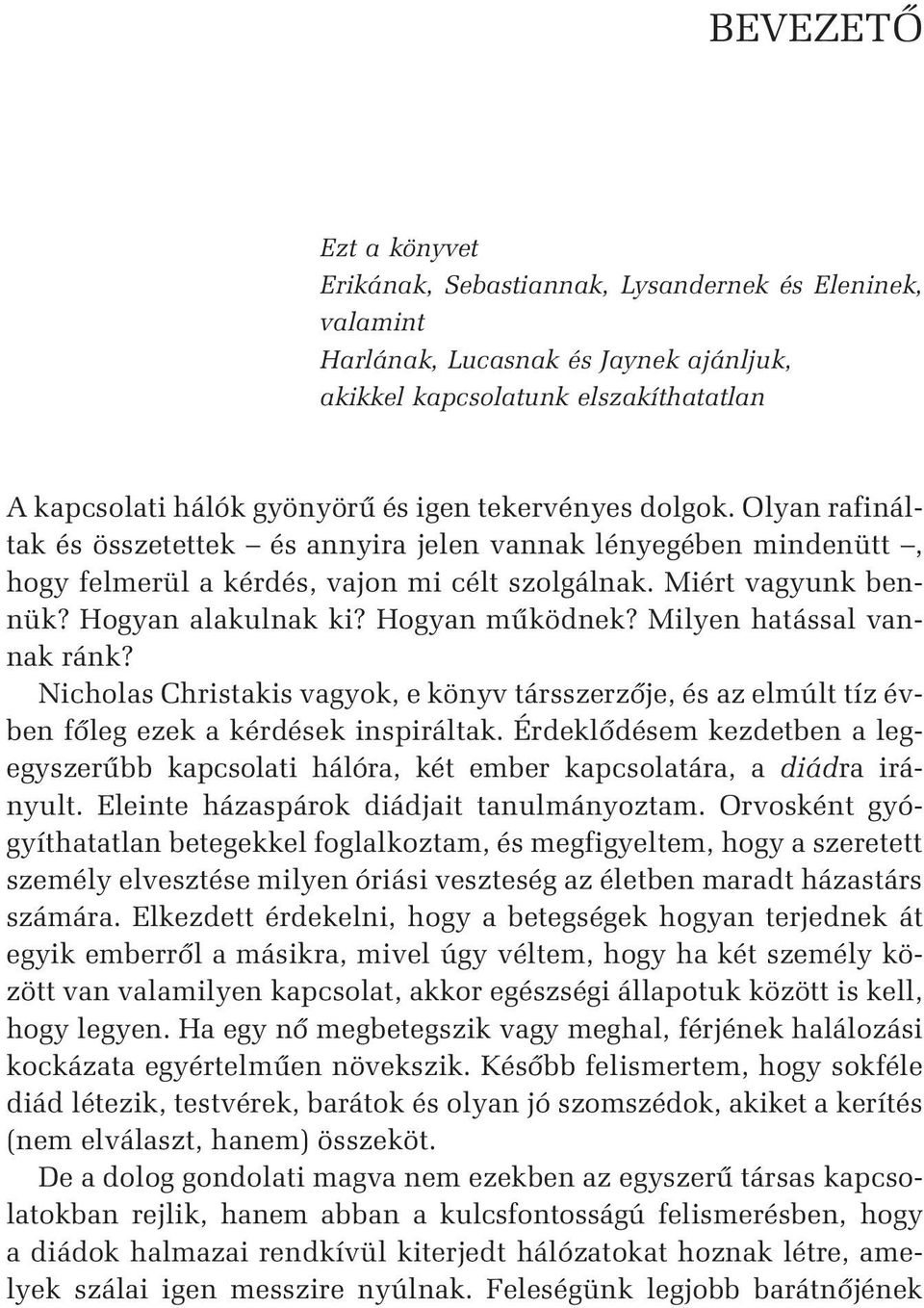 Hogyan mûködnek? Milyen hatással vannak ránk? Nicholas Christakis vagyok, e könyv társszerzõje, és az elmúlt tíz évben fõleg ezek a kérdések inspiráltak.