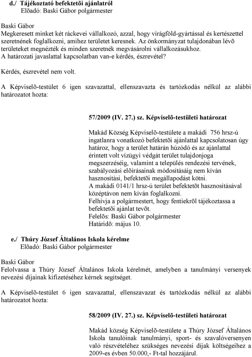 A Képviselõ-testület 6 igen szavazattal, ellenszavazta és tartózkodás nélkül az alábbi határozatot hozta: e./ Thúry József Általános Iskola kérelme 57/2009 (IV. 27.) sz.