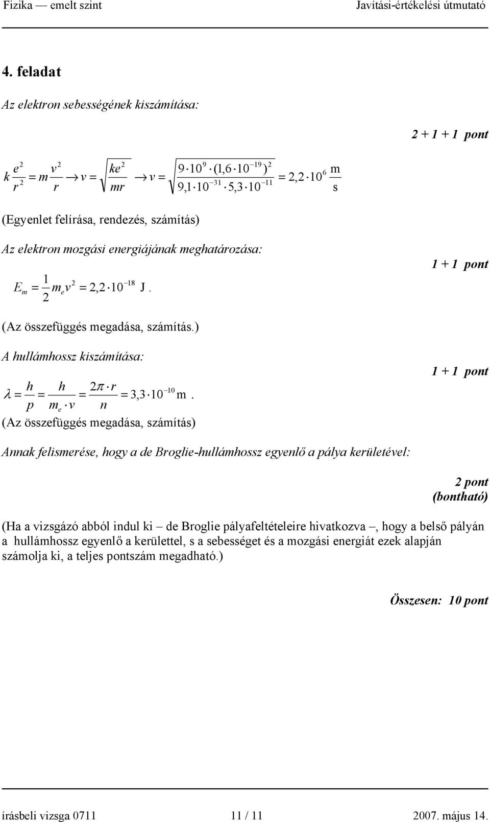 p me v n (Az összefüggés megadása, számítás) 1 + 1 pont Annak felismerése, hogy a de Broglie-hullámhossz egyenlő a pálya kerületével: (Ha a vizsgázó abból indul ki de Broglie pályafeltételeire