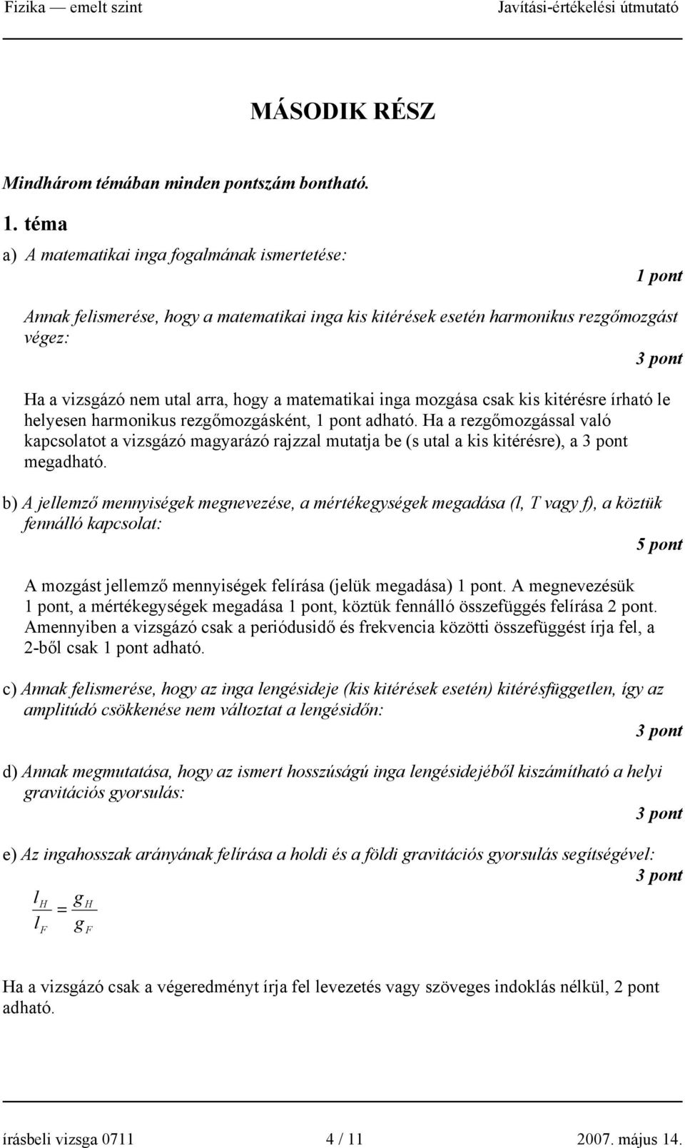 matematikai inga mozgása csak kis kitérésre írható le helyesen harmonikus rezgőmozgásként, 1 pont adható.