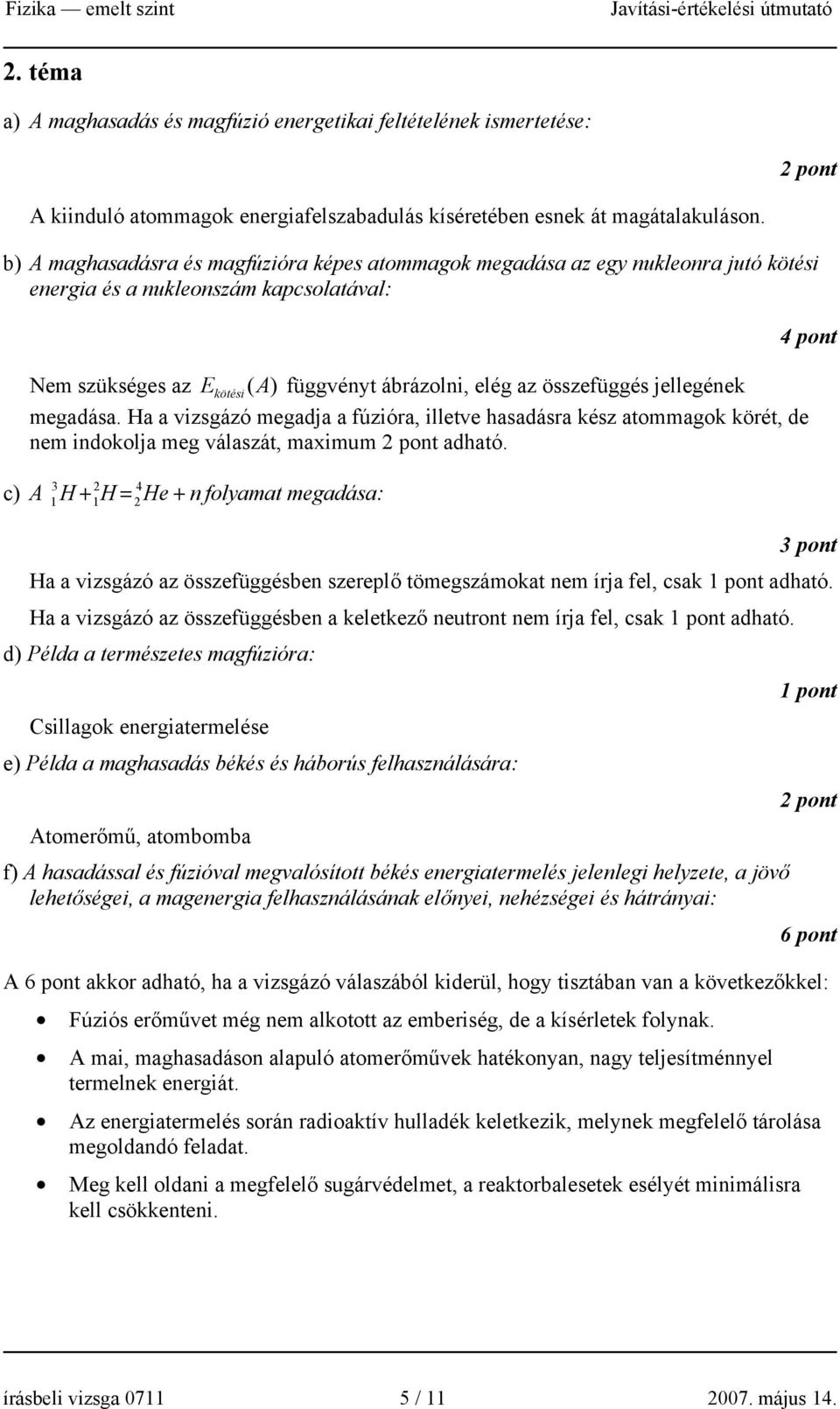 jellegének megadása. Ha a vizsgázó megadja a fúzióra, illetve hasadásra kész atommagok körét, de nem indokolja meg válaszát, maximum adható.