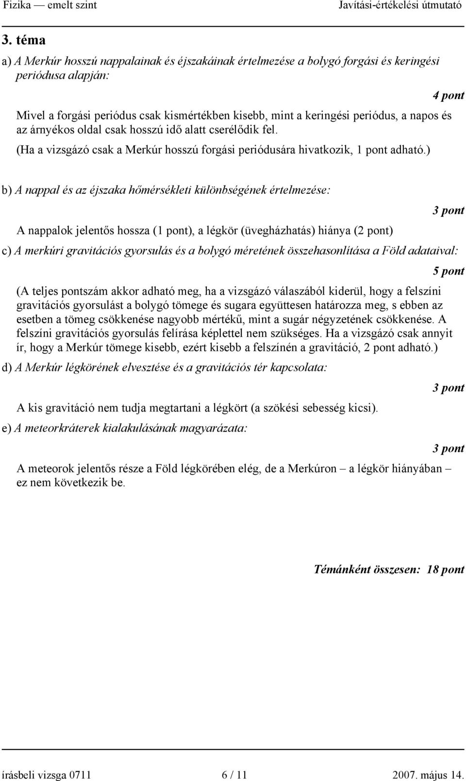 ) b) A nappal és az éjszaka hőmérsékleti különbségének értelmezése: A nappalok jelentős hossza (1 pont), a légkör (üvegházhatás) hiánya () c) A merkúri gravitációs gyorsulás és a bolygó méretének