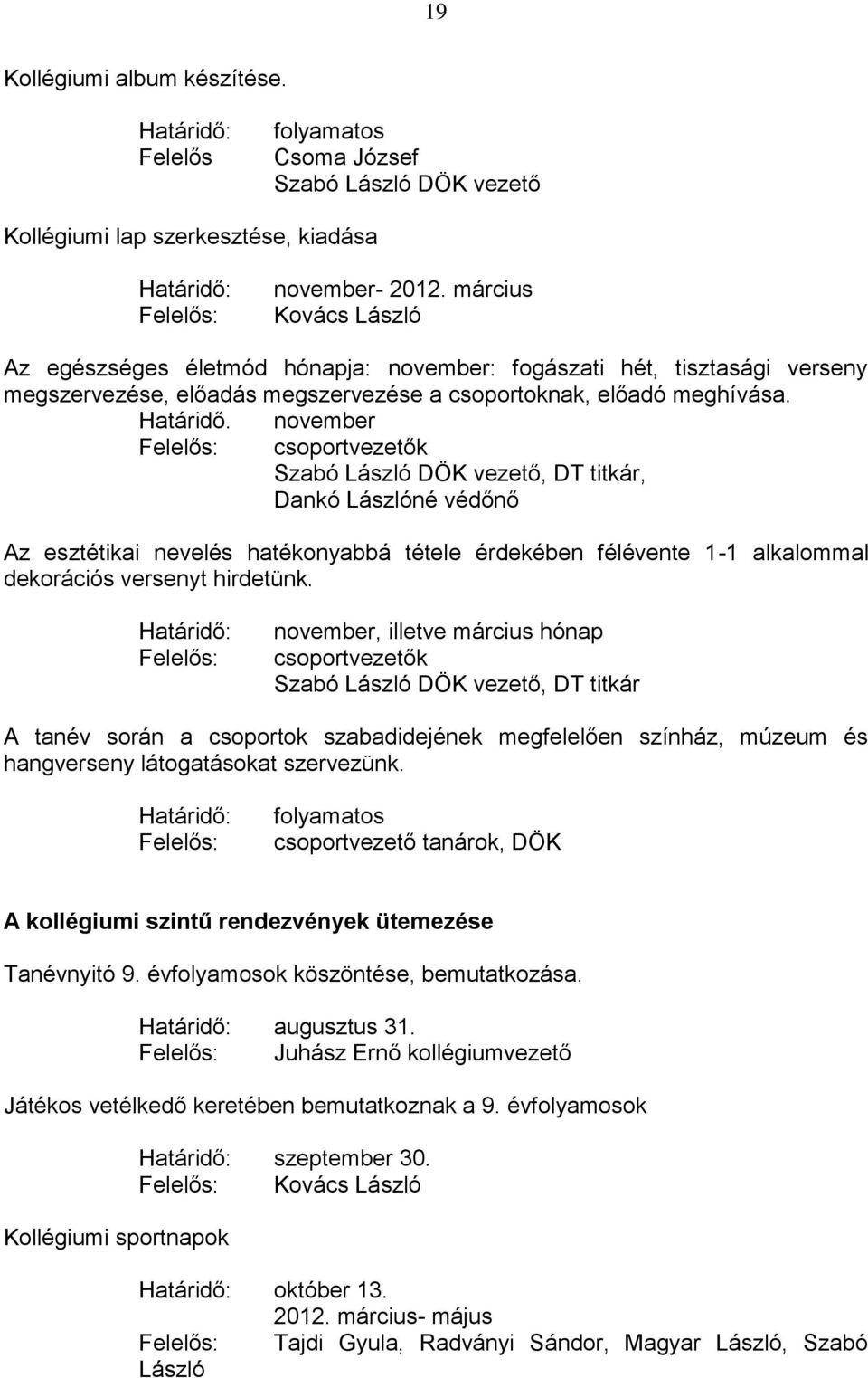 november csoportvezetők Szabó László DÖK vezető, DT titkár, Dankó Lászlóné védőnő Az esztétikai nevelés hatékonyabbá tétele érdekében félévente 1-1 alkalommal dekorációs versenyt hirdetünk.