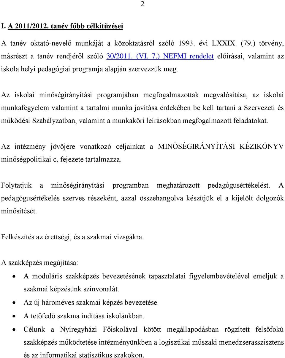 Az iskolai minőségirányítási programjában megfogalmazottak megvalósítása, az iskolai munkafegyelem valamint a tartalmi munka javítása érdekében be kell tartani a Szervezeti és működési Szabályzatban,