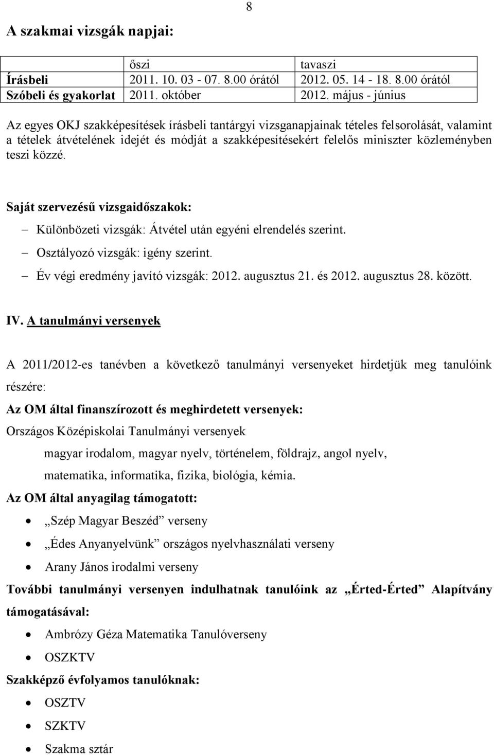 közleményben teszi közzé. Saját szervezésű vizsgaidőszakok: Különbözeti vizsgák: Átvétel után egyéni elrendelés szerint. Osztályozó vizsgák: igény szerint. Év végi eredmény javító vizsgák: 2012.