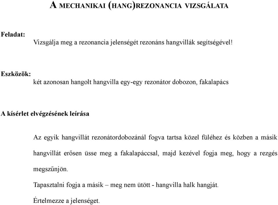 fogva tartsa közel füléhez és közben a másik hangvillát erősen üsse meg a fakalapáccsal, majd kezével fogja meg,