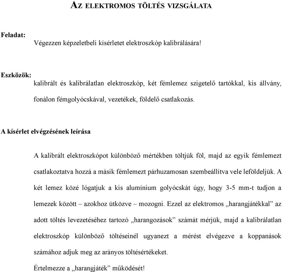 A kalibrált elektroszkópot különböző mértékben töltjük föl, majd az egyik fémlemezt csatlakoztatva hozzá a másik fémlemezt párhuzamosan szembeállítva vele leföldeljük.