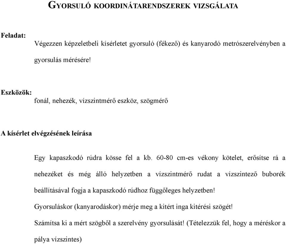 60-80 cm-es vékony kötelet, erősítse rá a nehezéket és még álló helyzetben a vízszintmérő rudat a vízszintező buborék beállításával fogja a