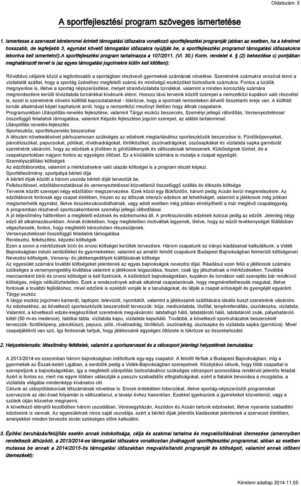 nyújtják be, a sportfejlesztési programot támogatási időszakokra lebontva kell ismertetni!).a sportfejlesztési program tartalmazza a 107/2011. (VI. 30.) Korm. rendelet 4.