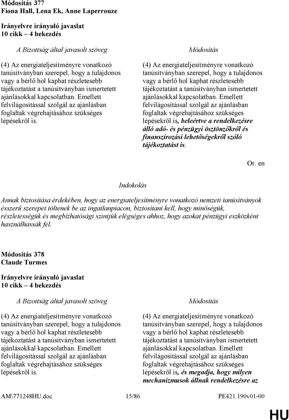 (4) Az energiateljesítményre vonatkozó tanúsítványban szerepel, hogy a tulajdonos vagy a bérlő hol kaphat részletesebb tájékoztatást a tanúsítványban ismertetett ajánlásokkal kapcsolatban.