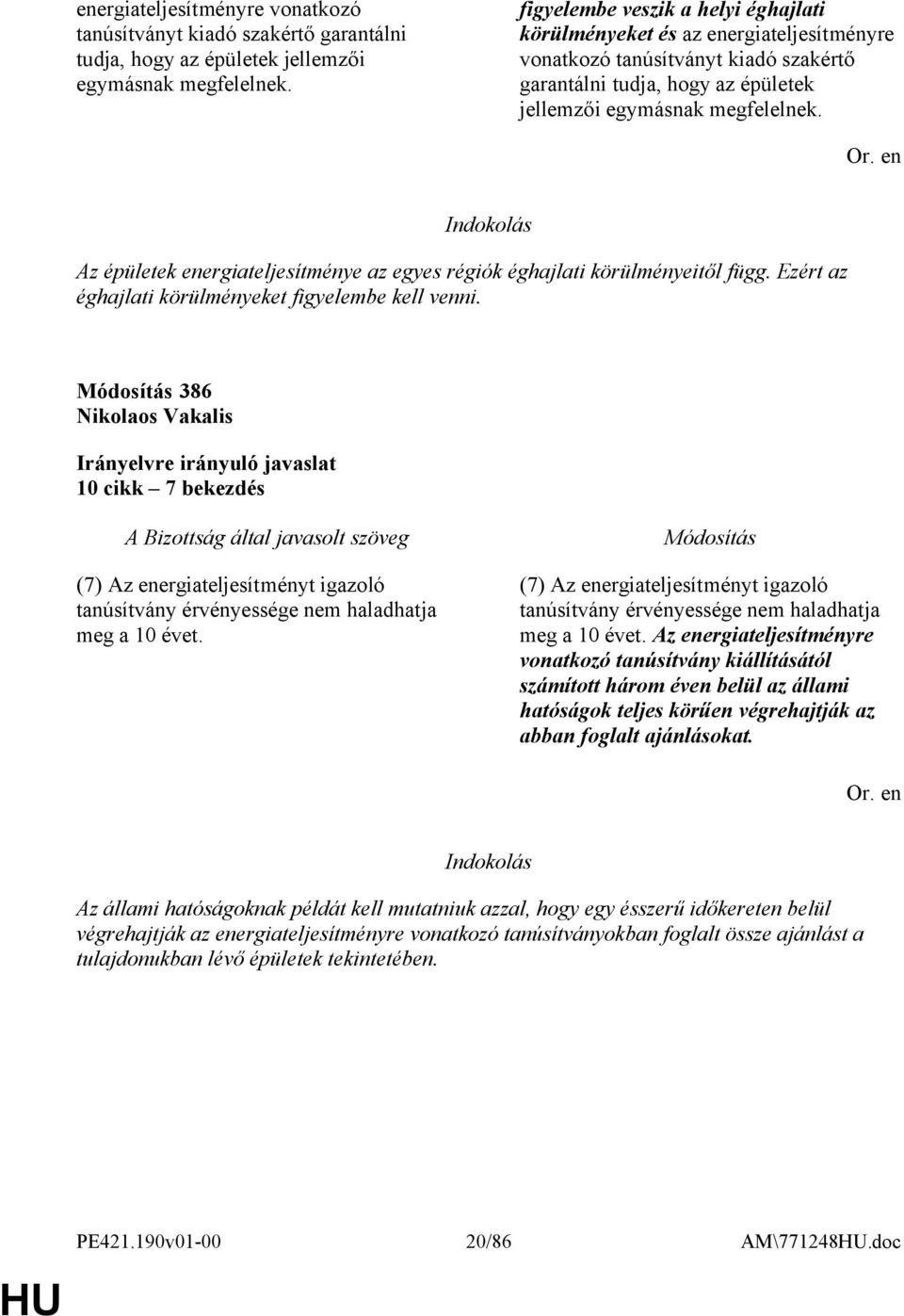 386 Nikolaos Vakalis 10 cikk 7 bekezdés (7) Az energiateljesítményt igazoló tanúsítvány érvényessége nem haladhatja meg a 10 évet.