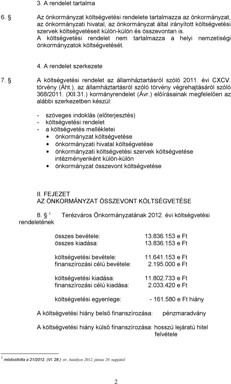 A költségvetési rendelet nem tartalmazza a helyi nemzetiségi önkormányzatok költségvetését. 4. A rendelet szerkezete 7. A költségvetési rendelet az államháztartásról szóló 211. évi CXCV. törvény (Áht.