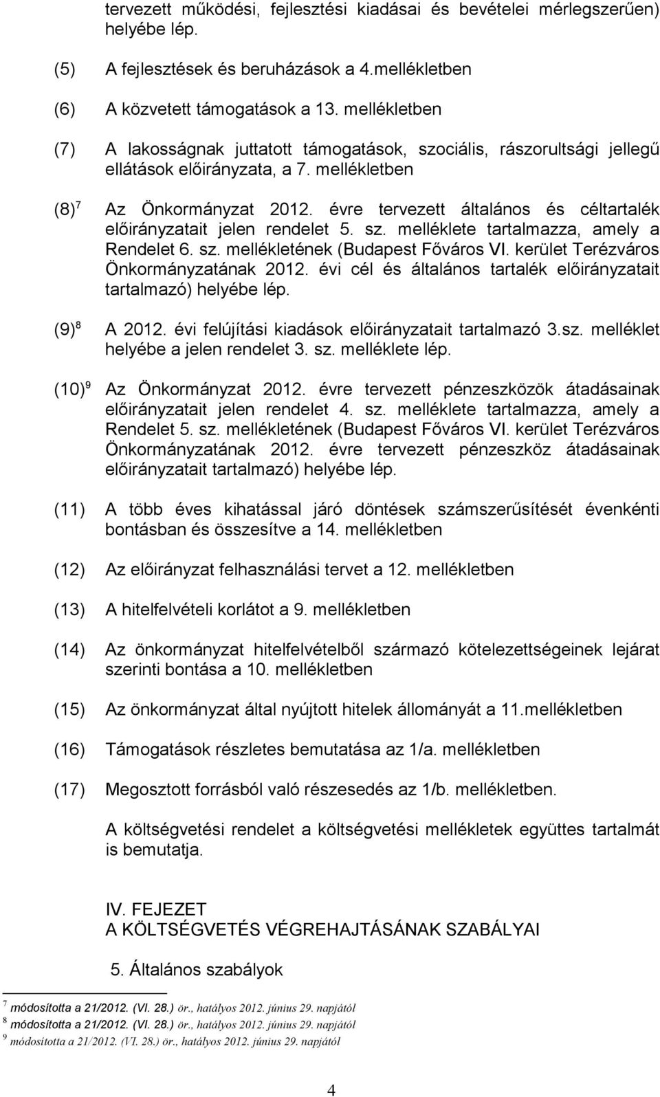 évre tervezett általános és céltartalék előirányzatait jelen rendelet 5. sz. melléklete tartalmazza, amely a Rendelet 6. sz. mellékletének (Budapest Főváros VI.