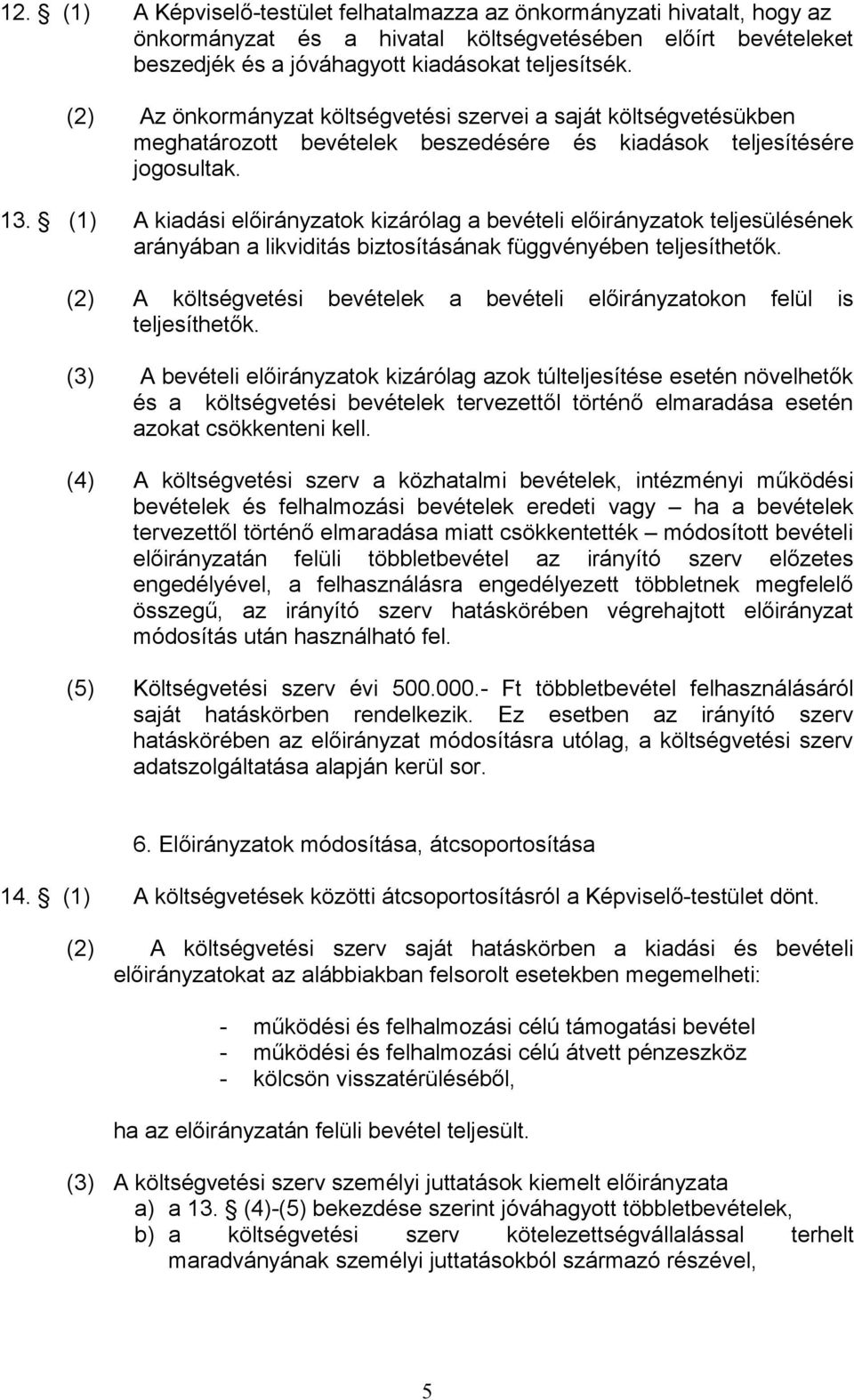 (1) A kiadási előirányzatok kizárólag a bevételi előirányzatok teljesülésének arányában a likviditás biztosításának függvényében teljesíthetők.