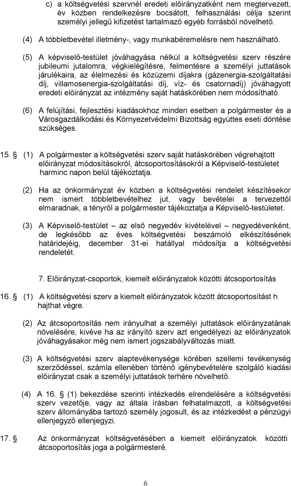 (5) A képviselő-testület jóváhagyása nélkül a költségvetési szerv részére jubileumi jutalomra, végkielégítésre, felmentésre a személyi juttatások járulékaira, az élelmezési és közüzemi díjakra