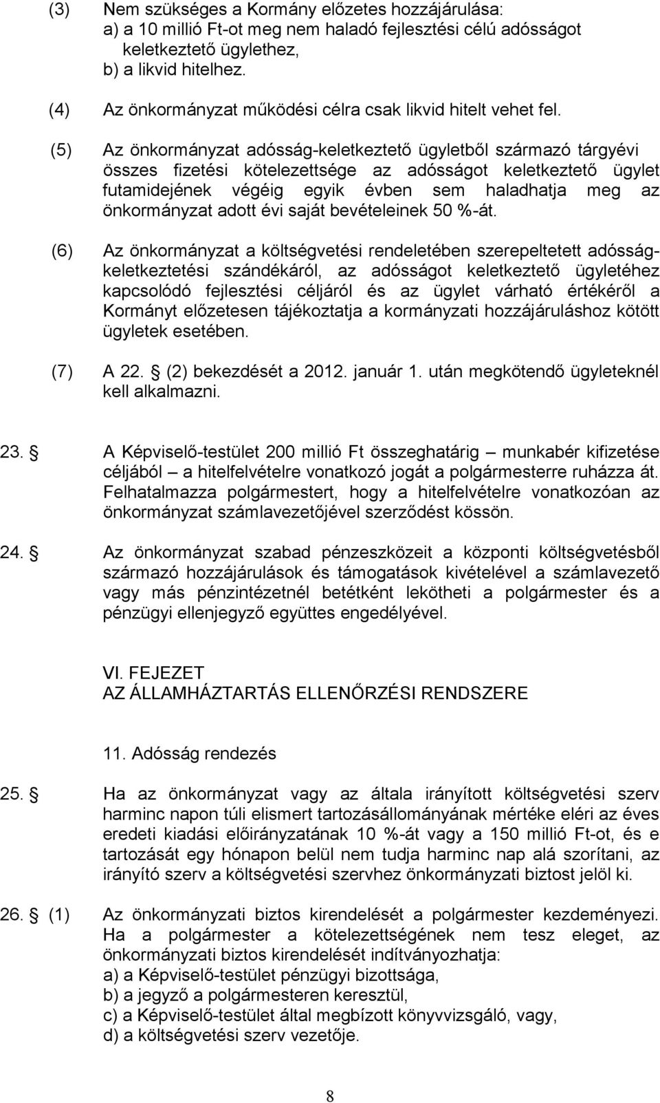 (5) Az önkormányzat adósság-keletkeztető ügyletből származó tárgyévi összes fizetési kötelezettsége az adósságot keletkeztető ügylet futamidejének végéig egyik évben sem haladhatja meg az