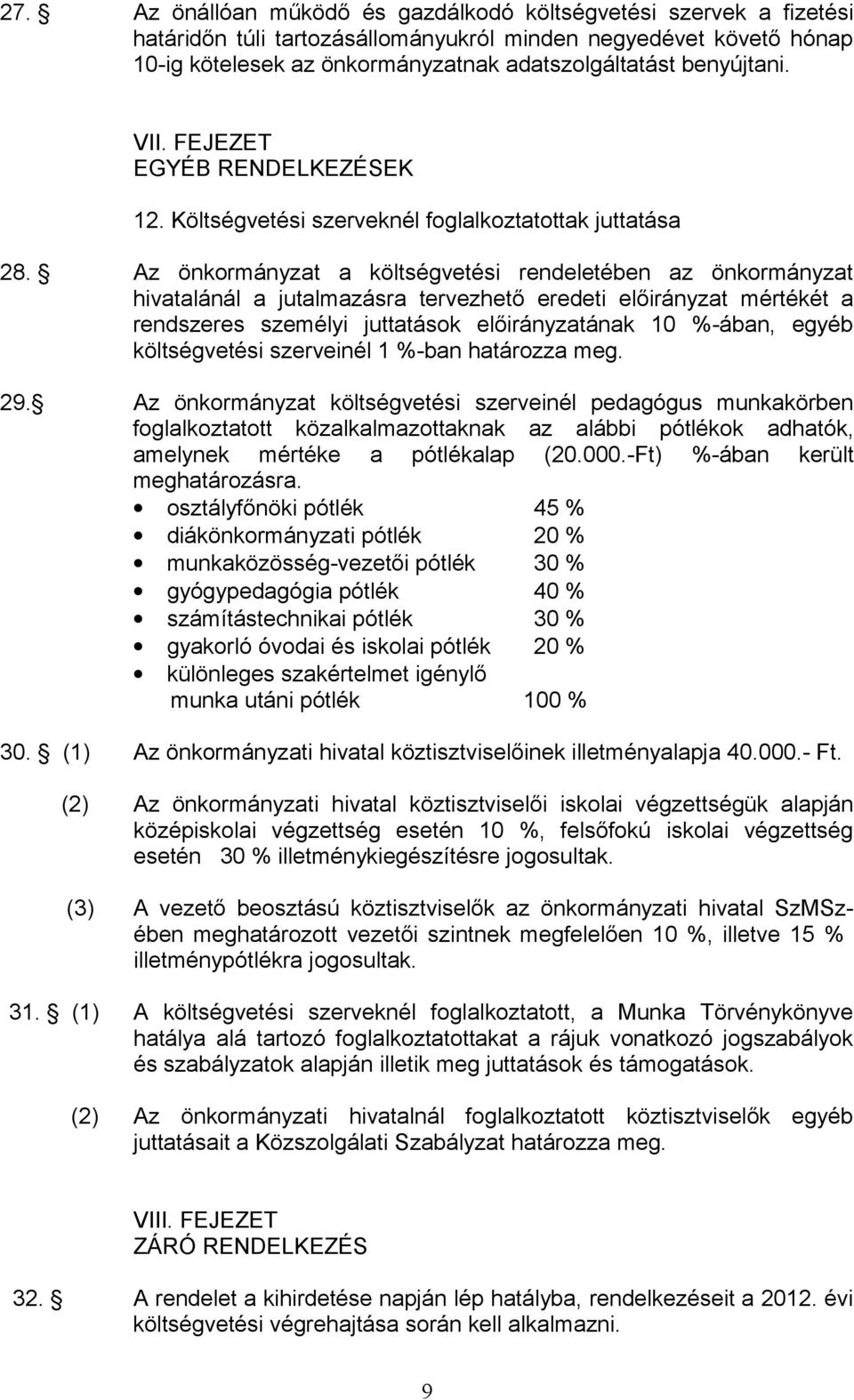 Az önkormányzat a költségvetési rendeletében az önkormányzat hivatalánál a jutalmazásra tervezhető eredeti előirányzat mértékét a rendszeres személyi juttatások előirányzatának 1 %-ában, egyéb