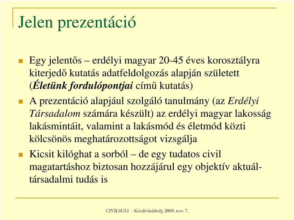 számára készült) az erdélyi magyar lakosság lakásmintáit, valamint a lakásmód és életmód közti kölcsönös