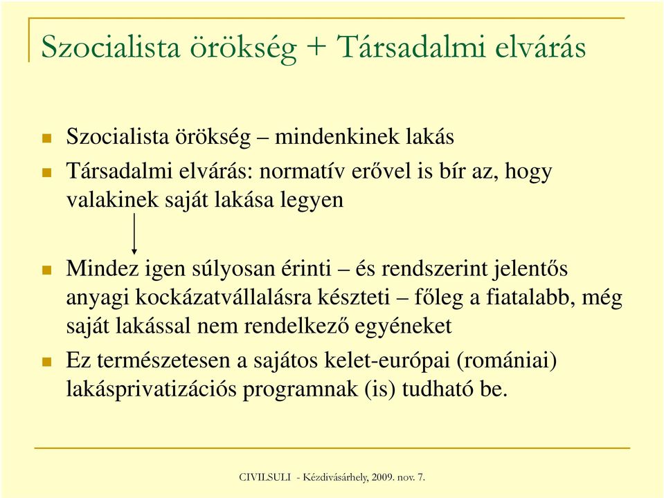 rendszerint jelentős anyagi kockázatvállalásra készteti főleg a fiatalabb, még saját lakással nem