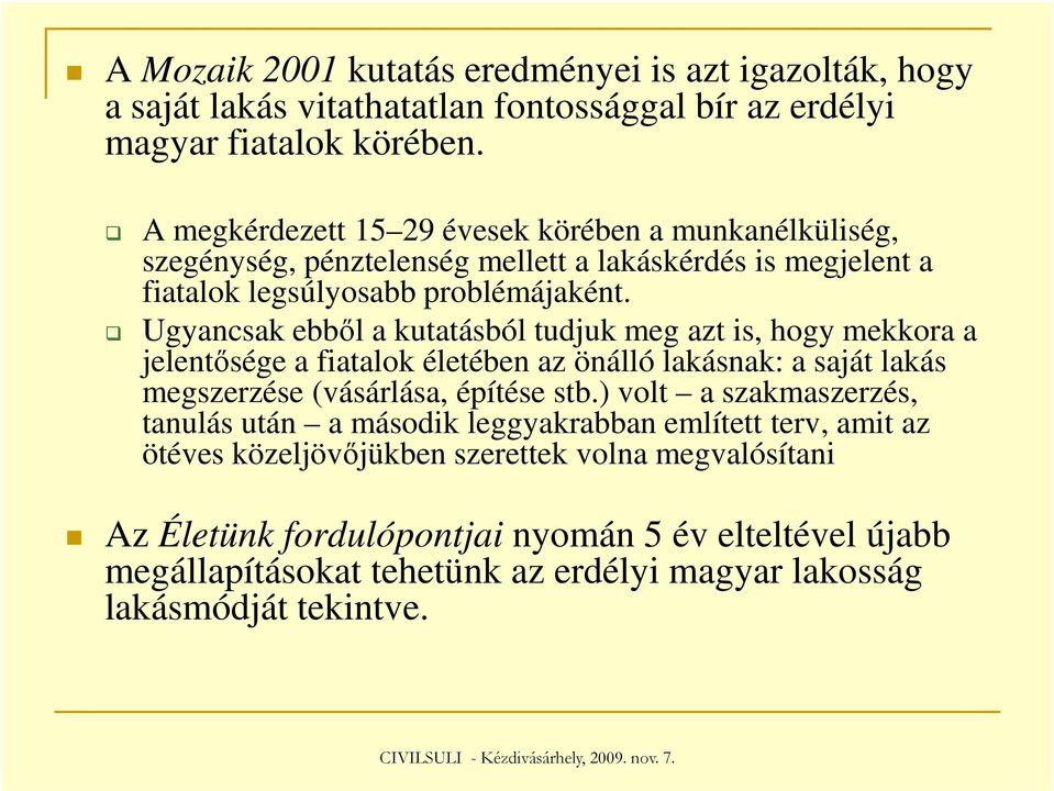 Ugyancsak ebből a kutatásból tudjuk meg azt is, hogy mekkora a jelentősége a fiatalok életében az önálló lakásnak: a saját lakás megszerzése (vásárlása, építése stb.