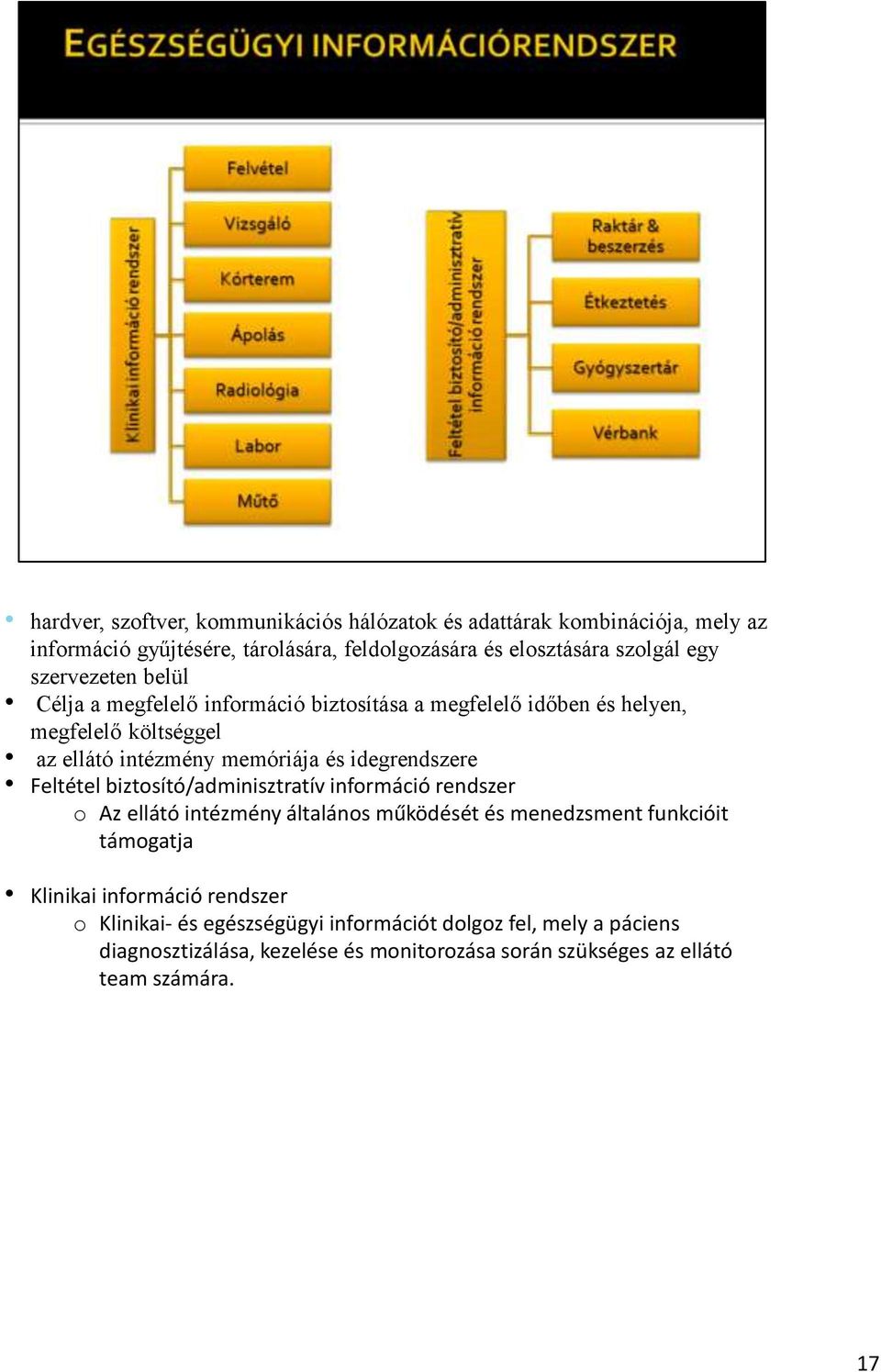 idegrendszere Feltétel biztosító/adminisztratív információ rendszer o Az ellátó intézmény általános működését és menedzsment funkcióit támogatja Klinikai