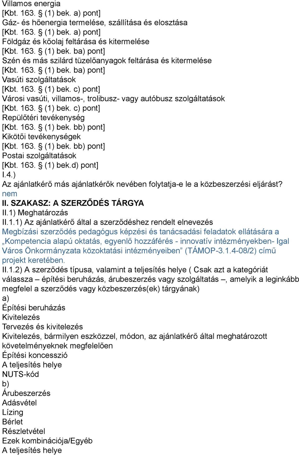 163. (1) bek. bb) pont] Kikötői tevékenységek [Kbt. 163. (1) bek. bb) pont] Postai szolgáltatások [Kbt. 163. (1) bek.d) pont] I.4.