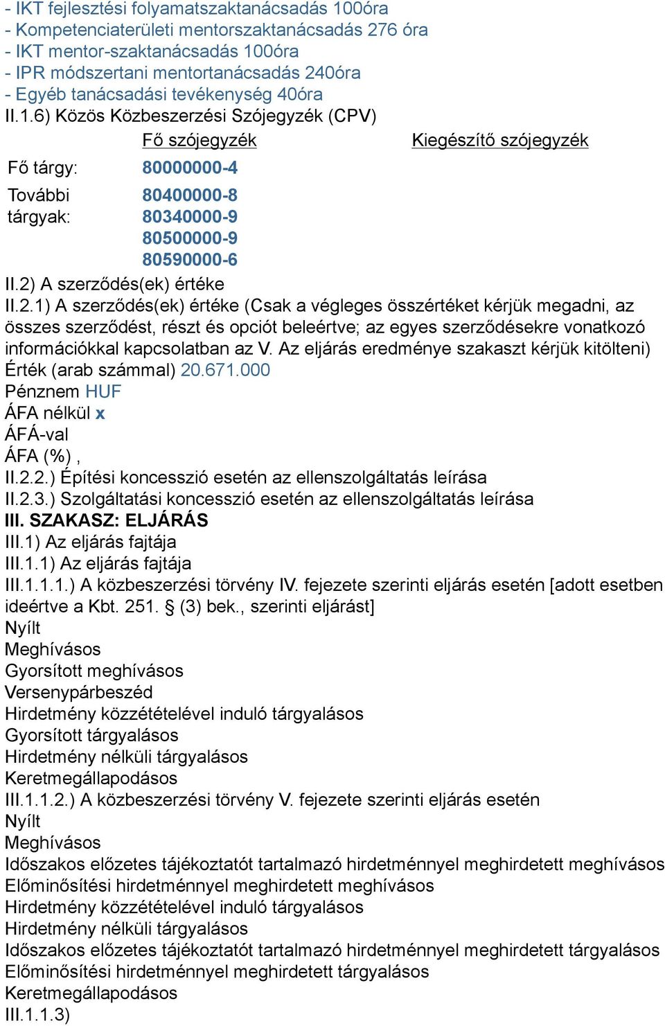 2) A szerződés(ek) értéke II.2.1) A szerződés(ek) értéke (Csak a végleges összértéket kérjük megadni, az összes szerződést, részt és opciót beleértve; az egyes szerződésekre vonatkozó információkkal kapcsolatban az V.