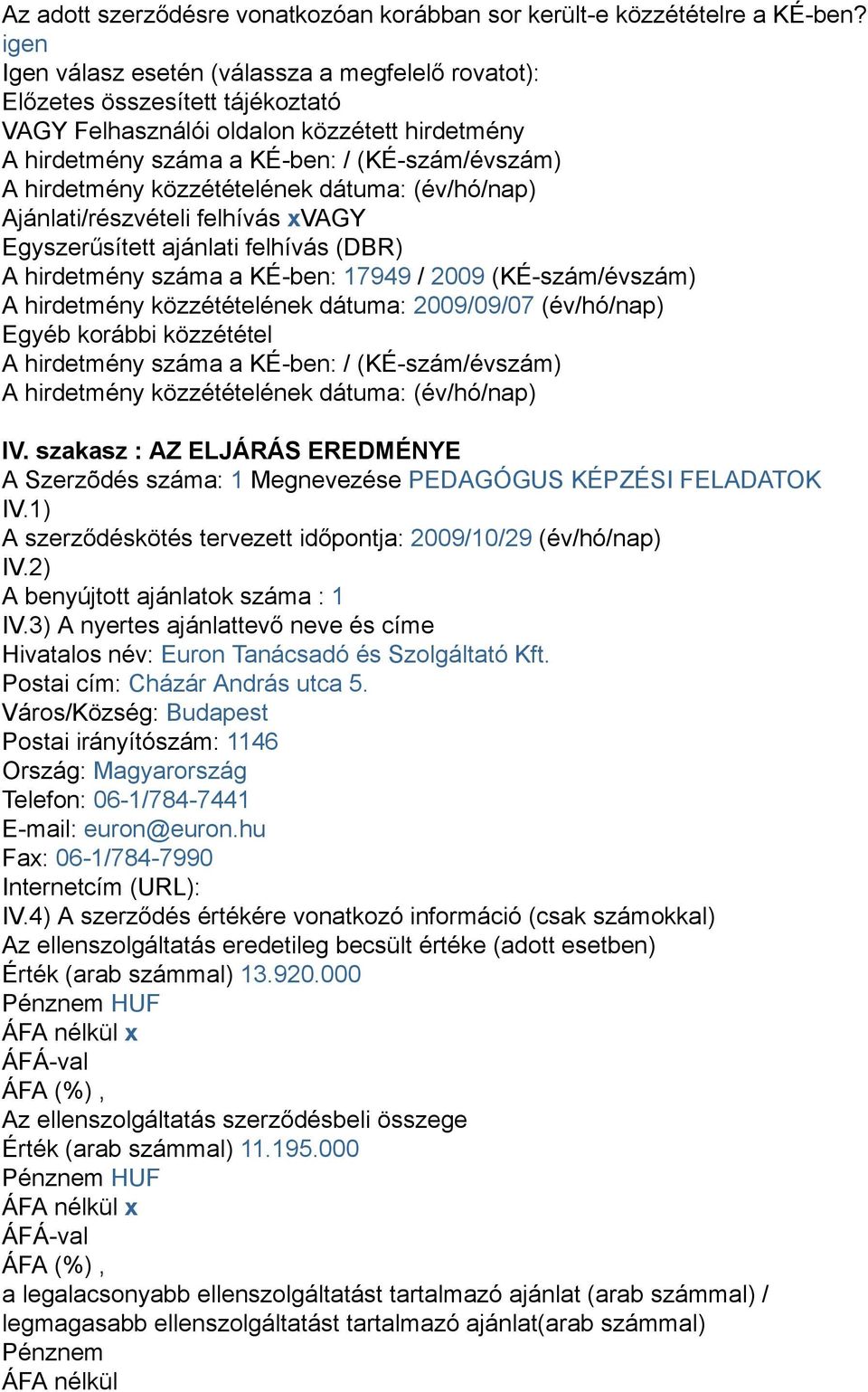 Ajánlati/részvételi felhívás xvagy Egyszerűsített ajánlati felhívás (DBR) A hirdetmény száma a KÉ-ben: 17949 / 2009 (KÉ-szám/évszám) A hirdetmény közzétételének dátuma: 2009/09/07 (év/hó/nap) Egyéb