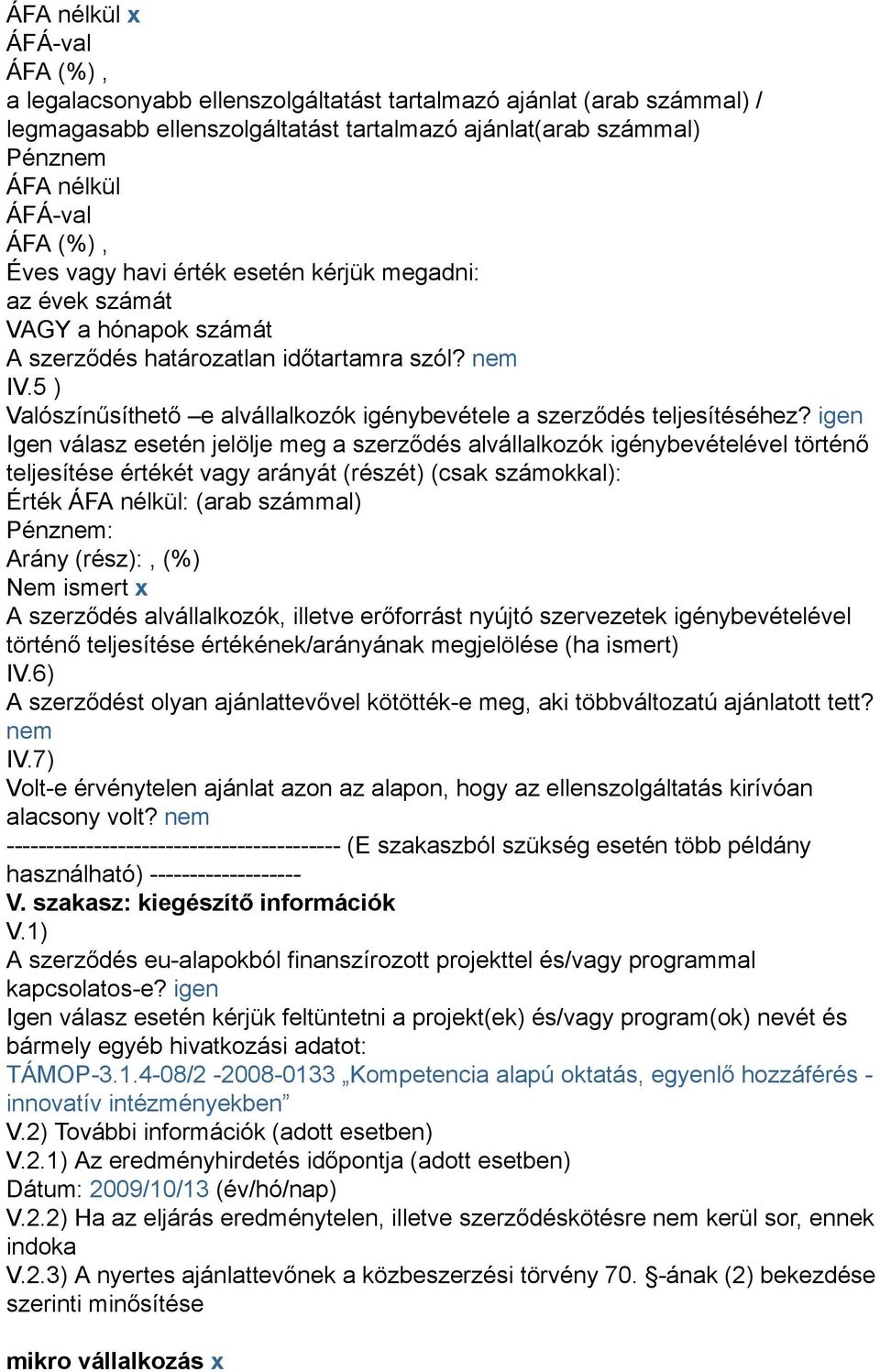 igen Igen válasz esetén jelölje meg a szerződés alvállalkozók igénybevételével történő teljesítése értékét vagy arányát (részét) (csak számokkal): Érték ÁFA nélkül: (arab számmal) Pénznem: Arány